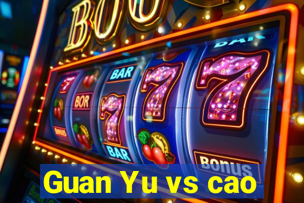 Guan Yu vs cao